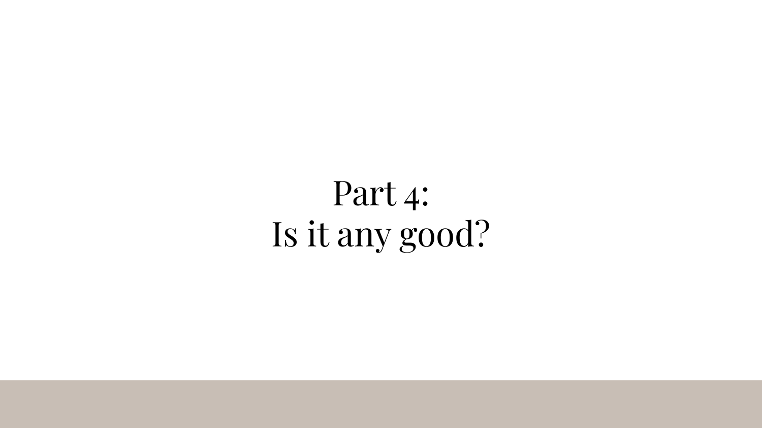 Section divider slide showing 'Part 4: Is it any good?' in large text